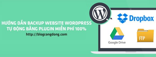 [Hướng dẫn] Backup website WordPress tự động lên Google Drive với plugin UndraftPlus