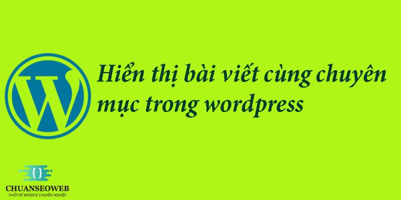 Hiển thị bài viết cùng chuyên mục trong wordpress