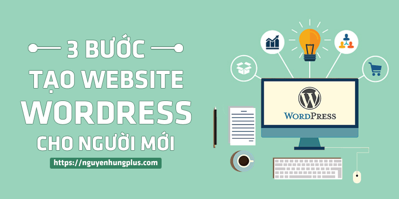 Hướng dẫn 3 bước tạo website bằng WordPress cho người mới bắt đầu