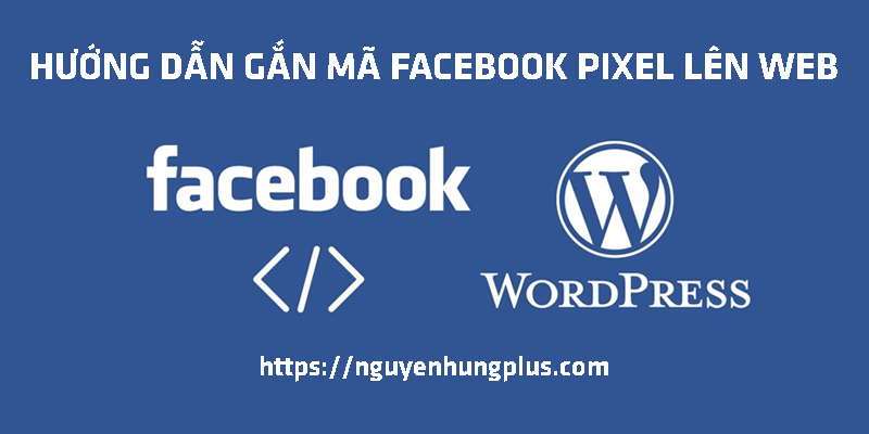 Hướng dẫn gắn mã Facebook Pixel lên web không can thiệp vào code