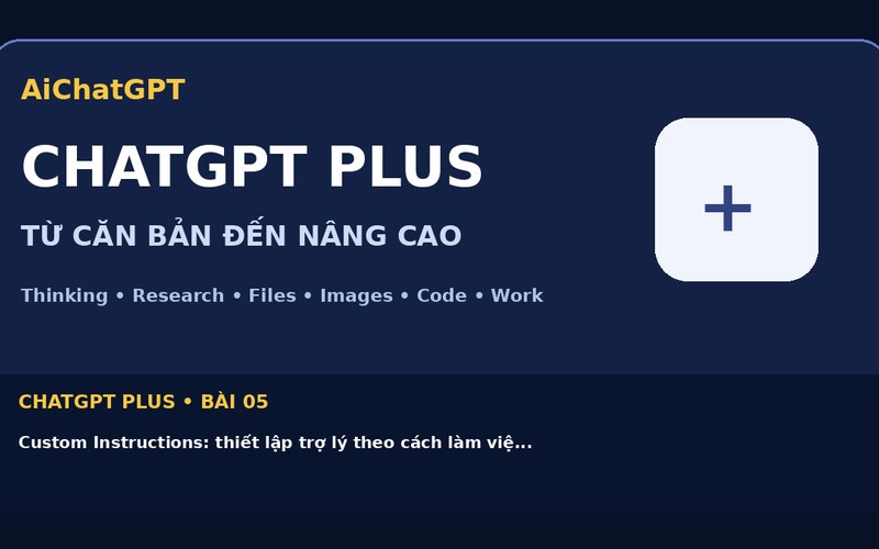 AiChatGPT ChatGPT Plus bài số 05 : Custom Instructions: thiết lập trợ lý theo cách làm việc của bạn