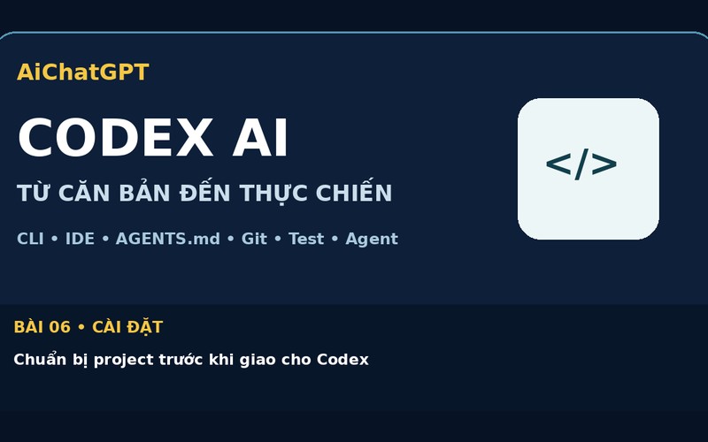 AiChatGPT CODEX AI bài số 06 : Chuẩn bị project trước khi giao cho Codex