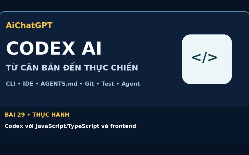 AiChatGPT CODEX AI bài số 29 : Codex với JavaScript/TypeScript và frontend