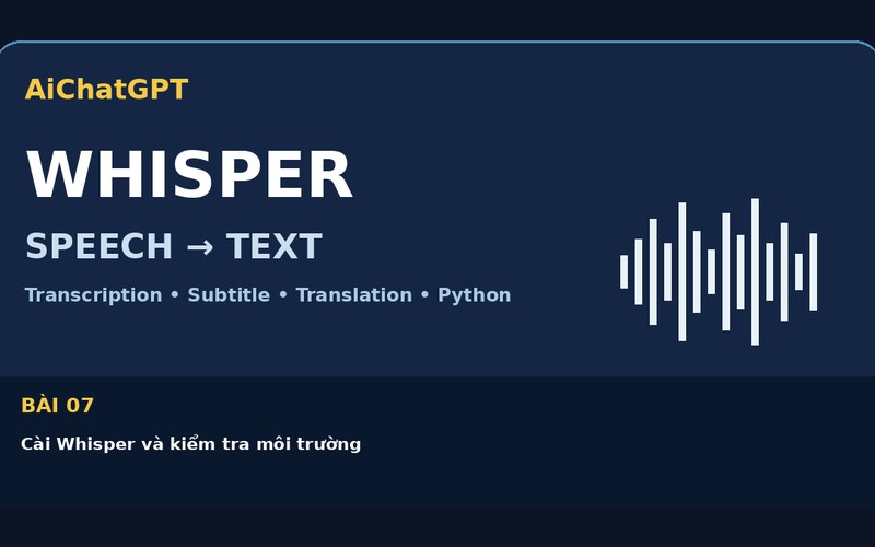 AiChatGPT Whisper bài số 07 : Cài Whisper và kiểm tra môi trường