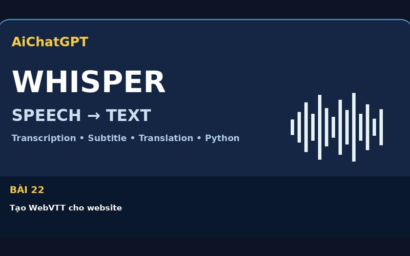 AiChatGPT Whisper bài số 22 : Tạo WebVTT cho website