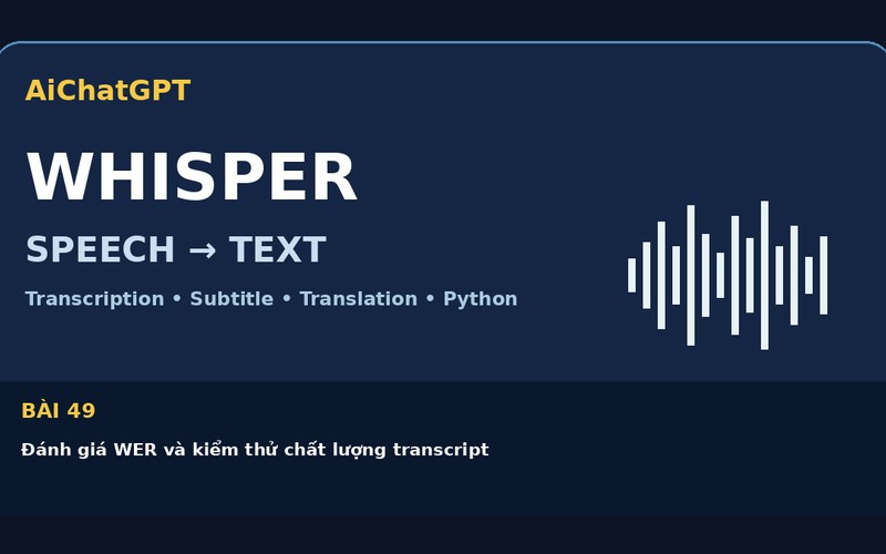 AiChatGPT Whisper bài số 49 : Đánh giá WER và kiểm thử chất lượng transcript